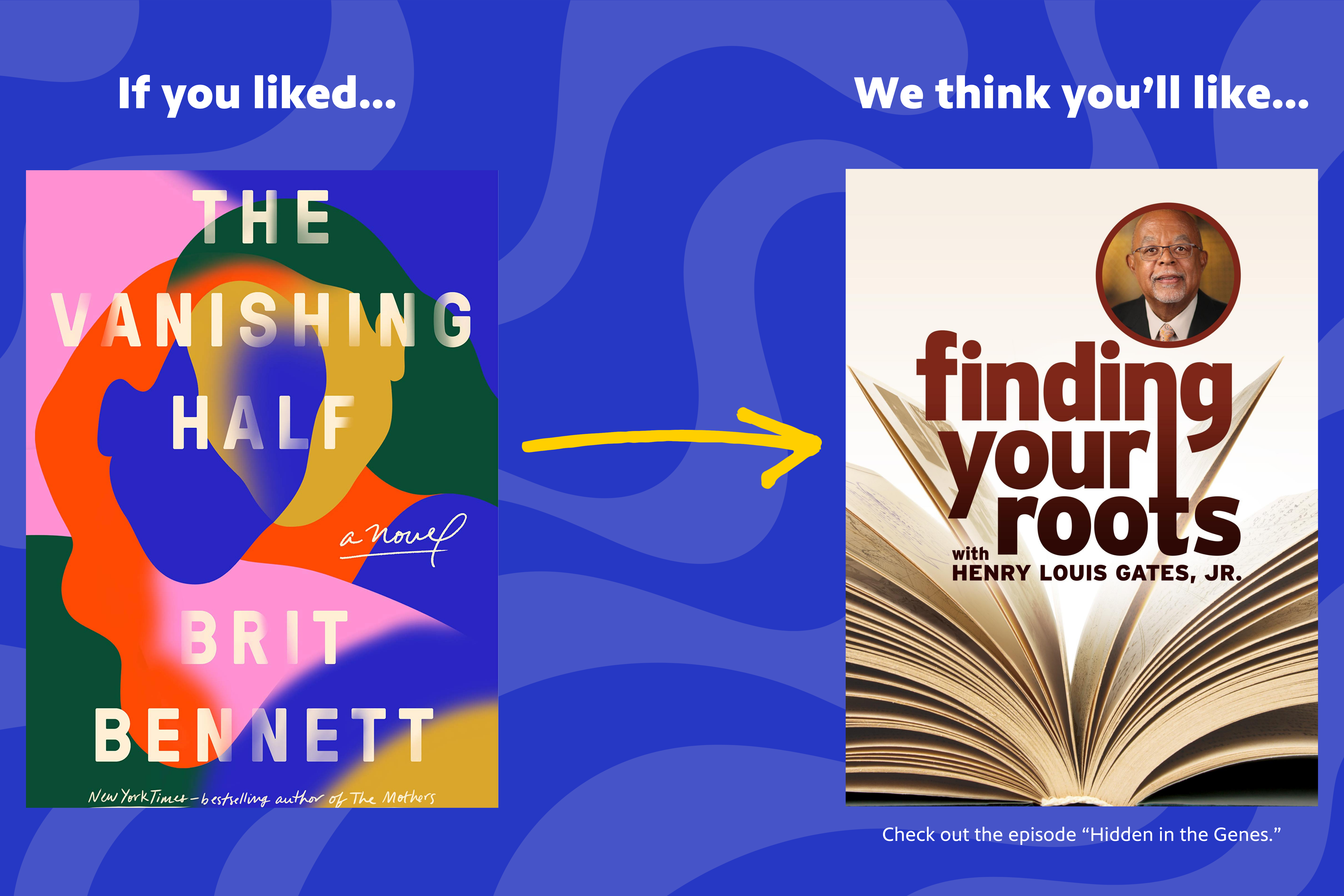 If you liked The Vanishing Half by Brit Bennett, we think you'll like Finding Your Roots with Henry Louis Gates, Jr.